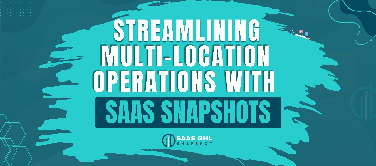 Streamlining Multi-Location Operations with SaaS Snapshots